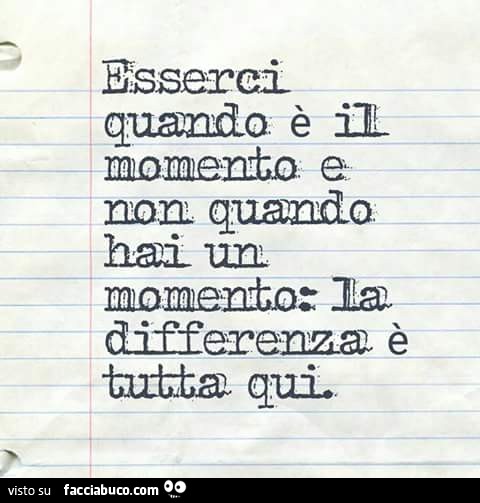 Esserci quando è il momento e non quando hai un momento: la differenza è tutta qui