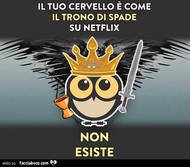 Il tuo cervello è come il trono di spade su Netflix. Non esiste