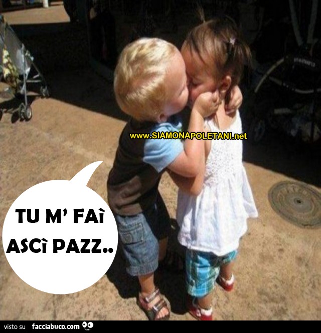 Tu m'fai asci pazz