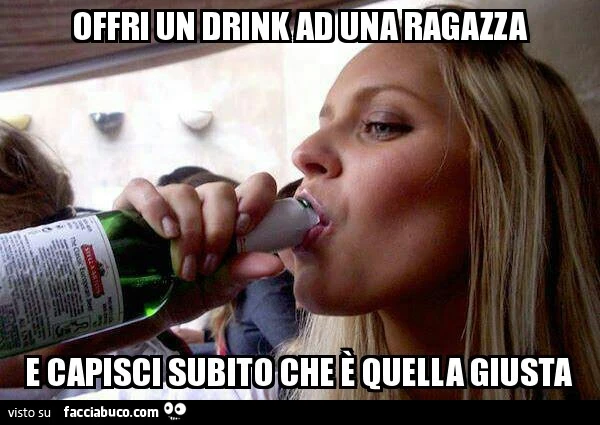 Offri un drink ad una ragazza e capisci subito che è quella giusta