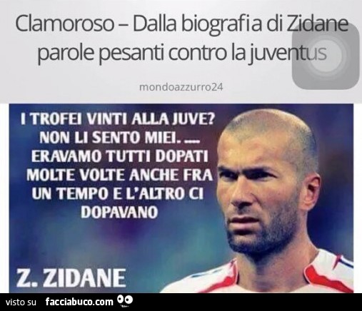 Clamoroso, dalla biografia di Zidane parole pesanti contro la Juventus. I trofei vinti alla Juve? Non li sento miei, eravamo tutti dopati, molte volte anche fra un tempo e l'altro ci dopavano