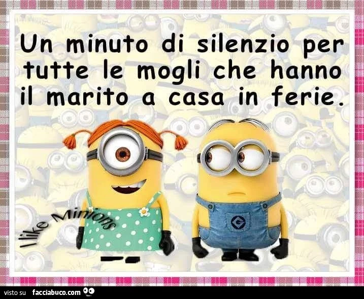 Un minuto di silenzio per tutte le mogli che hanno il marito a casa in ferie