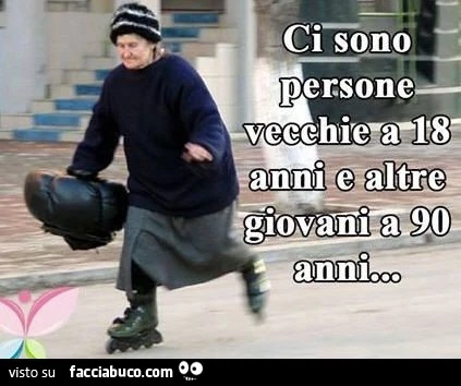 Vecchia sui pattini: ci sono persone vecchie a 18 anni e altre giovani a 90 anni