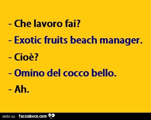 Che lavoro fai? Exotic fruits beach manager. Cioè? Omino del cocco bello