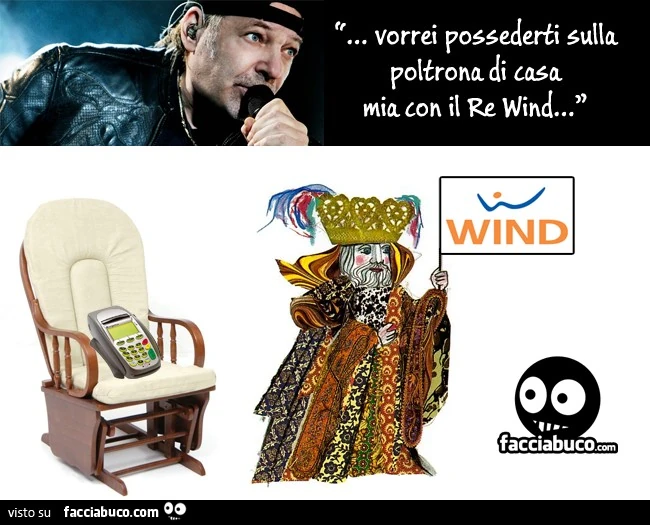 Vorrei pos sederti sulla poltrona di casa mia con il Re Wind