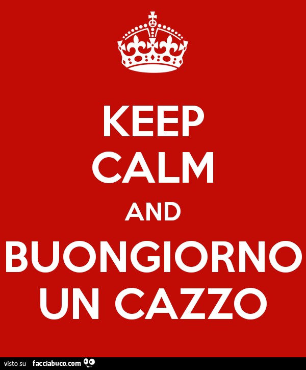 Keep Calm and buongiorno un cazzo