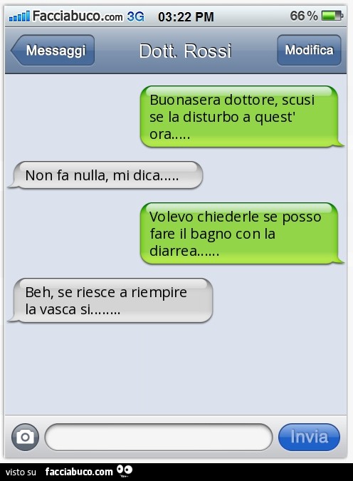 Buonasera dottore, scusi se la disturbo a quest'ora..... Non fa nulla, mi dica..... Volevo chiederle se posso fare il bagno con la diarrea...... Beh, se riesce a riempire la vasca si........