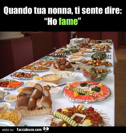Quando Tua Nonna Ti Sente Dire Ho Fame Preparera Abbastanza Cibo Per Facciabuco Com