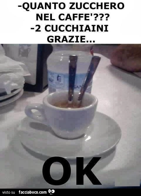 Quanto zucchero nel caffè? 2 cucchiaini grazie. Ok