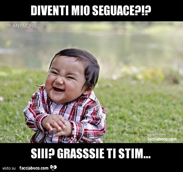 diventi mio seguace?!? siii? grasssie ti stim...