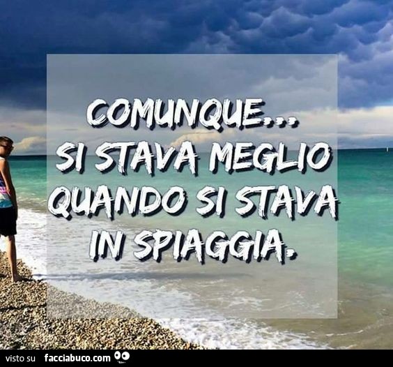 Comunque… si stava meglio quando si stava in spiaggia