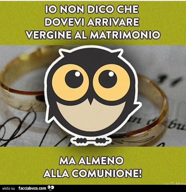 Io non dico che dovevi arrivare vergine al matrimonio, ma almeno alla comunione