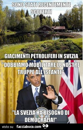 Sono stati recentemente scoperti giacimenti petroliferi in Svezia... Obama: la Svezia ha bisogno di democrazia
