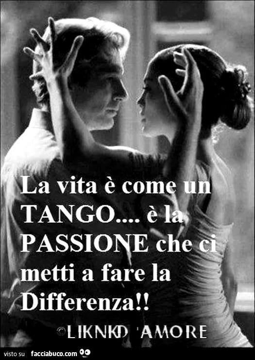 La vita è come un tango, è la passione che ci metti a fare la differenza