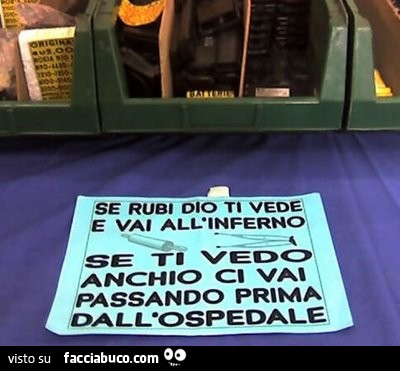 Se rubi Dio ti vede e vai all'inferno. Se ti vedo anchio ci vai passando prima dall'ospedale