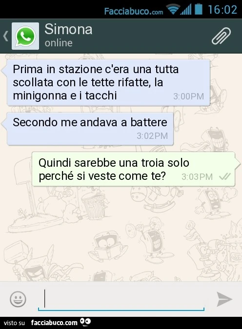 Prima in stazione c'era una tutta scollata con le tette rifatte, la minigonna e i tacchi. Secondo me andava a battere. Quindi sarebbe una troia solo perché si veste come te?
