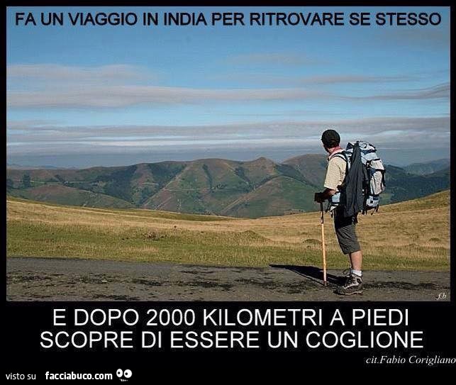 Fa un viaggio in india per ritrovare se stesso, e dopo 2.000 kilometri a piedi scopre di essere un coglione
