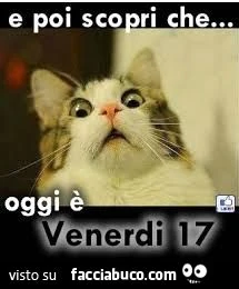 e poi scopri che oggi è venerdì 17