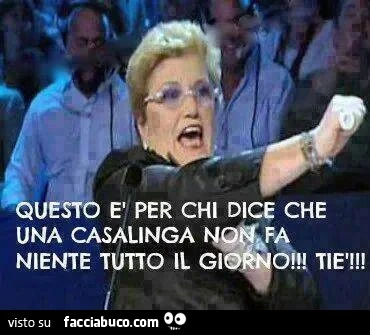 Questo è per chi dice che una casalinga non fa niente tutto il giorno! Tiè!