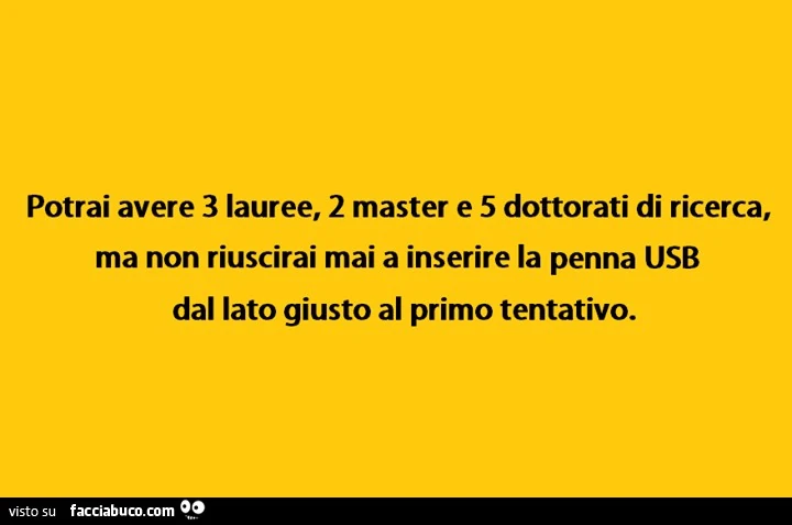 Potrai avere 3 lauree, 2 master e 5 dottorati di ricerca, ma non riuscirai mai a inserire la penna USB dal lato giusto al primo tentativo