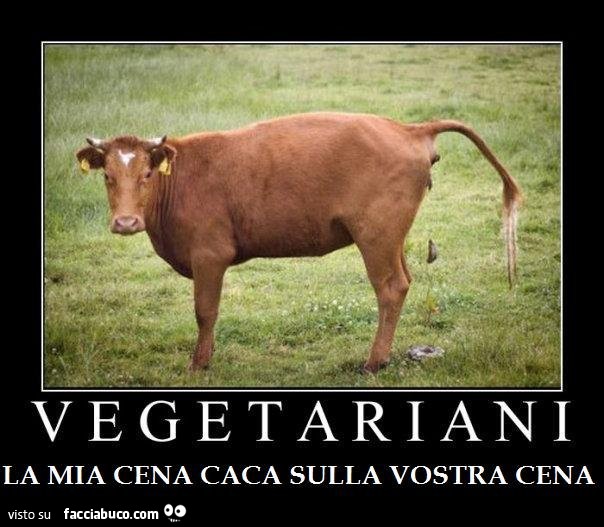 Vegetariani, la mia cena caga sulla vostra cena