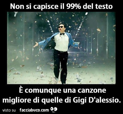 Gam Gam Style: non si capisce il 99% del testo. E' comunque una canzone migliore di quelle di Gigi D'Alessio