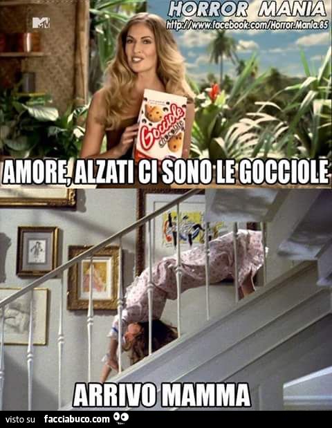 Amore, alzati ci sono le gocciole. Arrivo mamma