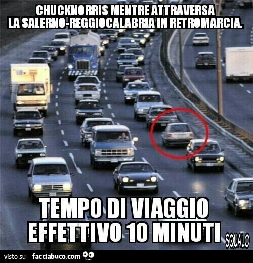 Chuck Norris mentre attraversa la Salerno Reggio Calabria in retromarcia. Tempo di viaggio effettivo 10 minuti