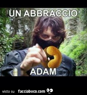 Un abbraccio Adam