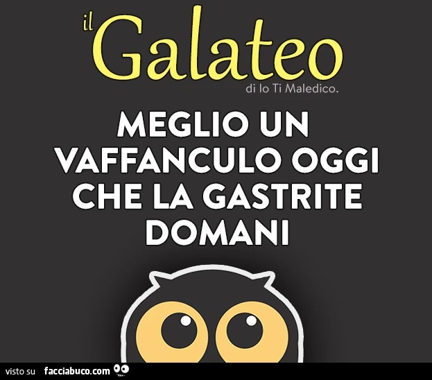 Meglio un vaffanculo oggi che la gastrite domani