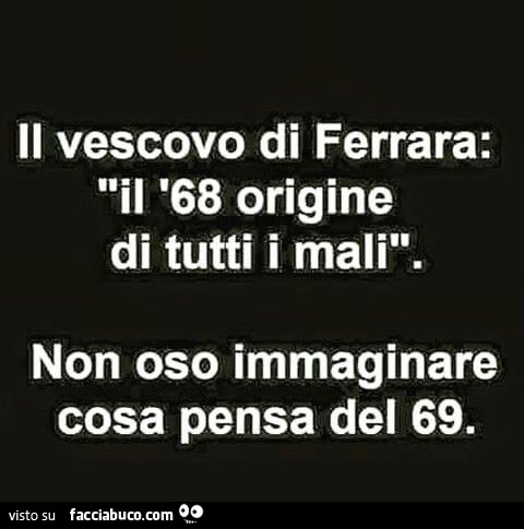 Il vescovo di ferrara: il '68 origine di tutti i mali. Non oso immaginare cosa pensa del 69
