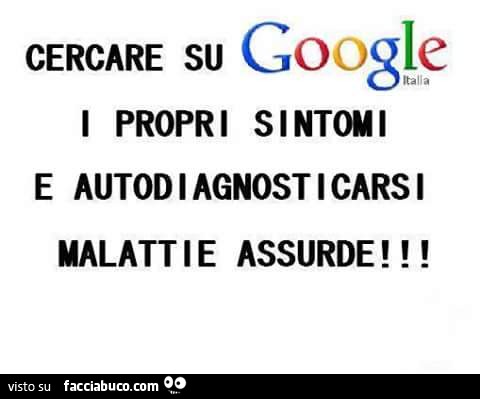 Cercare su google i propri sintomi e autodiagnosticarsi malattie assurde