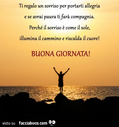 Ti regalo un sorriso per portarti allegria e se avrai paura ti farà compagnia. Perchè il sorriso è come il sole, illumina il cammino e riscalda il cuore!