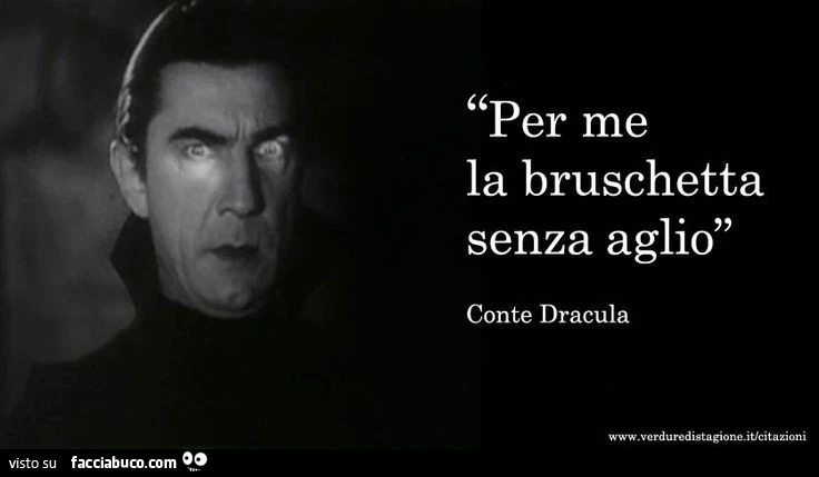 Per me la bruschetta senza aglio. Conte Dracula