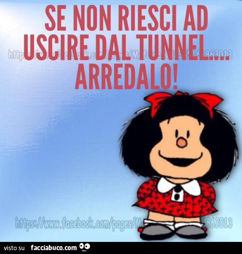Se non riesci ad uscire dal tunnel, arredalo