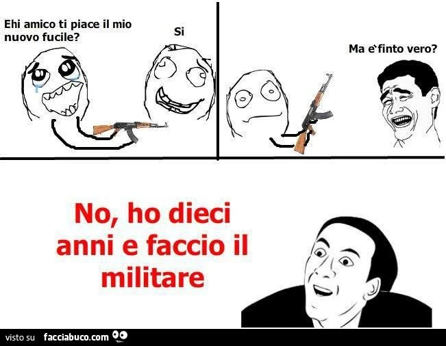 ehi amico ti piace il mio nuovo fucile? si ma è finto? no, ho 10 anni e faccio il militare