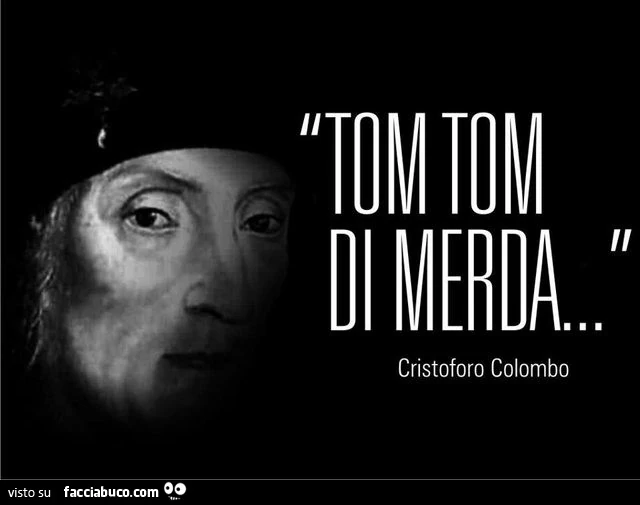 Tom Tom di merda&hellip; Cristoforo Colombo