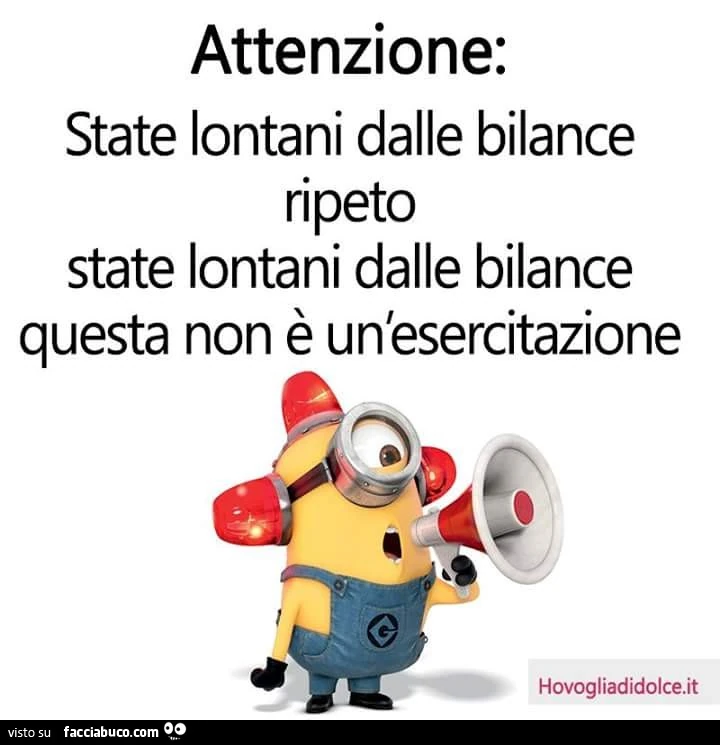 Attenzione: state lontani dalle bilance, ripeto, state lontani dalle bilance. Questa non è un'esercitazione