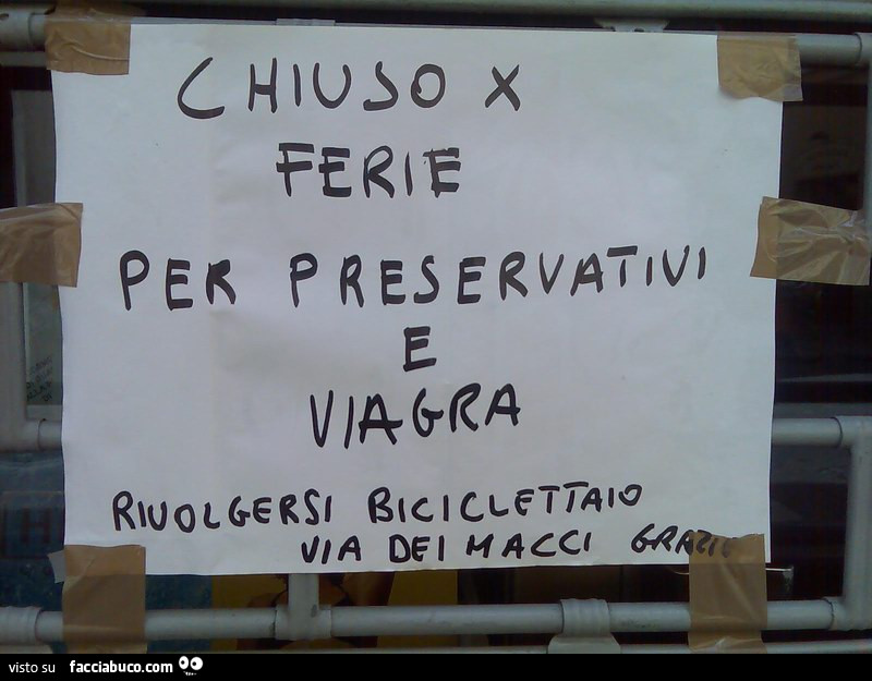 Chiuso x ferie. Per preservativi e viagra rivolgersi biciclettaio via dei Macci. Grazie