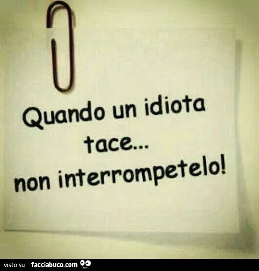 Quando un idiota tace non interrompetelo