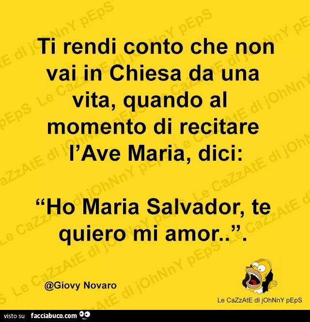 Ti rendi conto che non vai in chiesa da una vita quando al momento di recitare l'Ave Maria dici