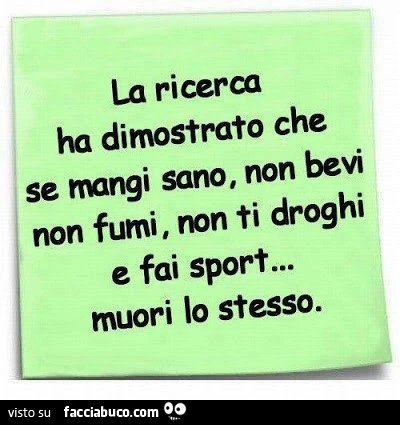 La ricerca ha dimostrato che se mangi sano, non bevi, non fumi, non ti droghi e fai sport&hellip; muori lo stesso