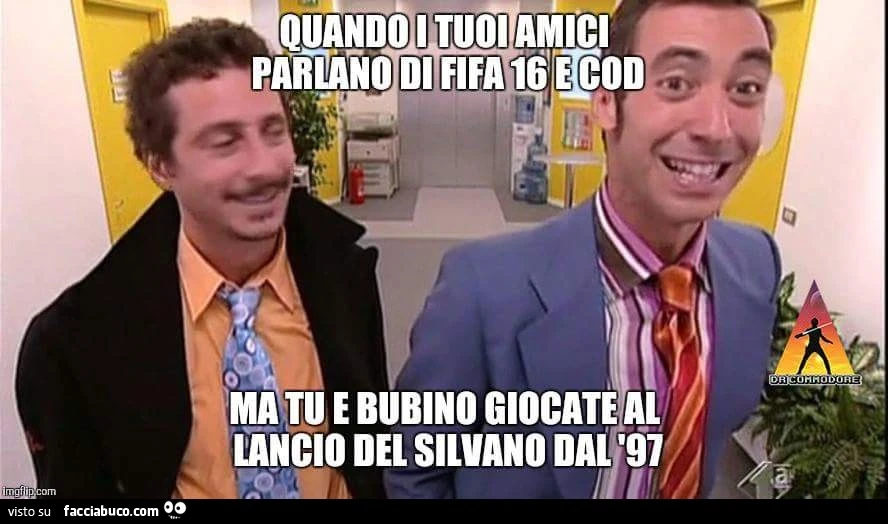 Quando i tuoi amici parlano di Fifa 16 e COD ma tu e bubino giocate al lancio del silvano dal 97