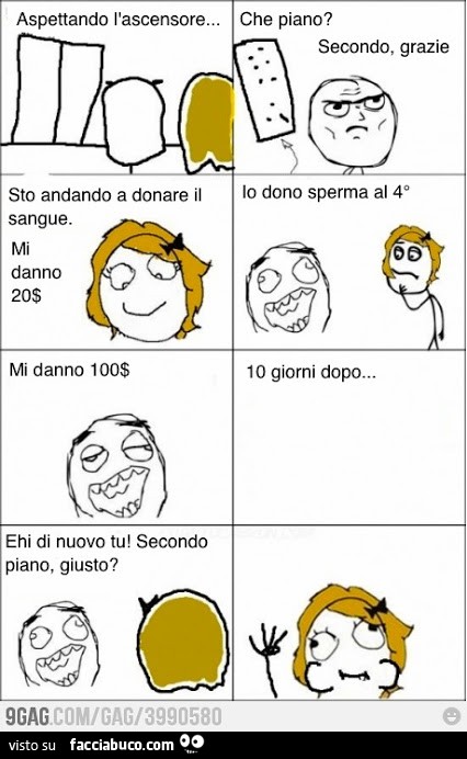 Aspettando l'ascensore. Che piano? Secondo grazie. Sto andando a donare il sangue, mi danno 20$. Io dono sperma al 4°, mi danno 100$. 10 giorni dopo