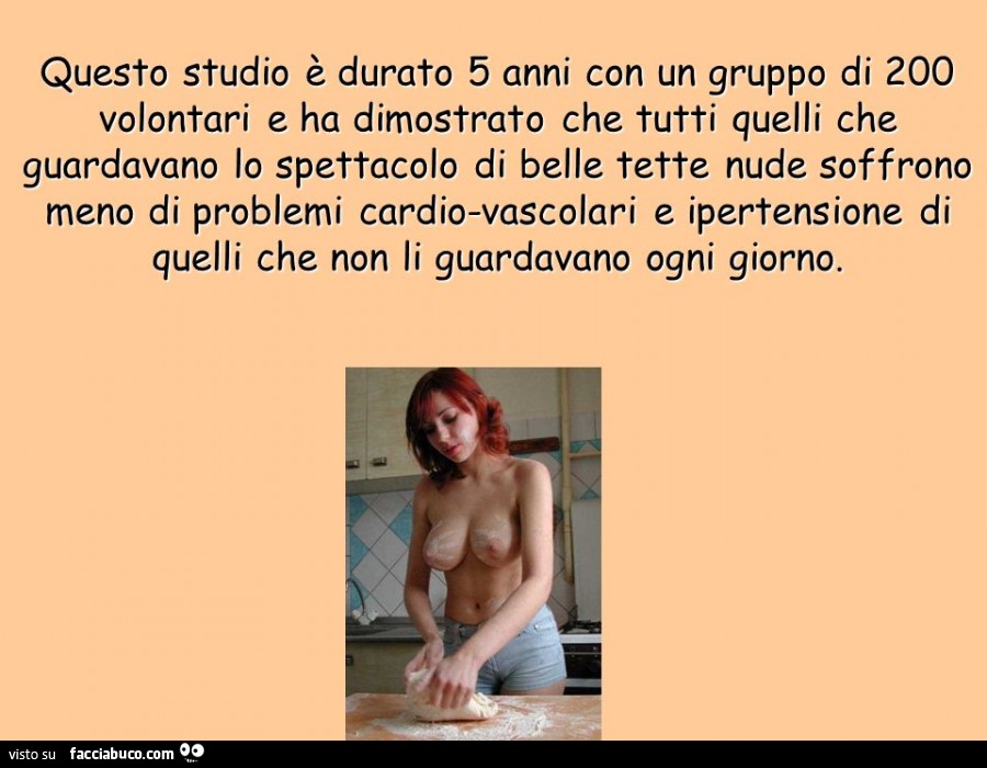 Questo studio è durato 5 anni con un gruppo di 200 volontari e ha dimostrato che tutti quelli che guardavano lo spettacolo di belle tette nude soffrono meno di problemi cardio vascolari