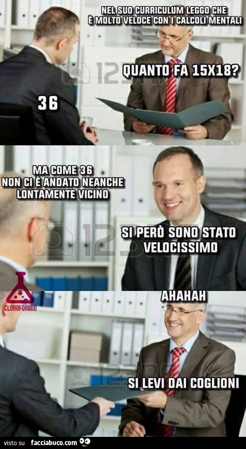 Nel suo curriculum leggo che è molto veloce con i calcoli mentali. Quanto fa 15x18?