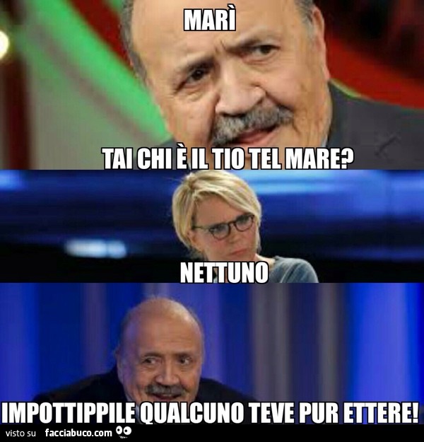 Marì Tai chi è il tio tel mare? Nettuno. Impottibile qualcuno teve pure ettere