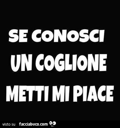 Se conosci un coglione metti mi piace