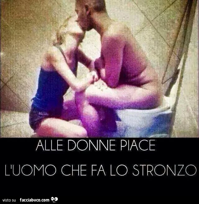 Alle donne piace l'uomo che fa lo stronzo