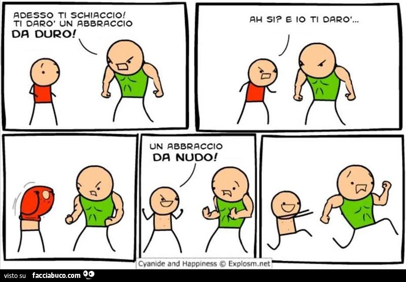 Adesso ti schiaccio, ti darò un abbraccio da duro! Ah si? E io ti darò un abbraccio da nudo